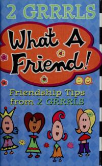 What a Friend! Friendship Tips from 2 Grrrls