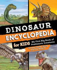 Dinosaur Encyclopedia for Kids The Big Book of Prehistoric Creatures