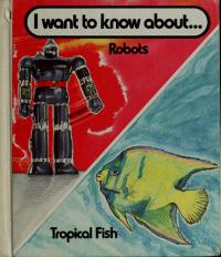 I want to know about... Robots/Tropical Fish (New True Book)