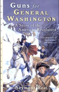Guns for General Washington A Story of the American Revolution