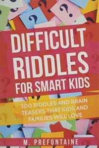 Difficult Riddles for Smart Kids 300 Difficult Riddles and Brain Teasers Families Will Love